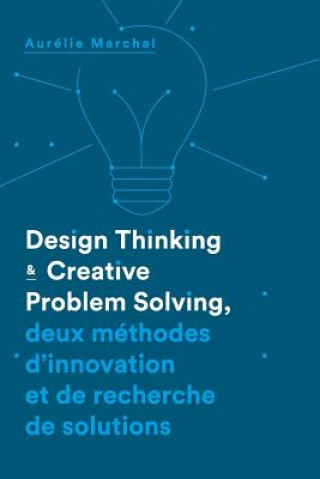 Книга Design Thinking & Creative Problem Solving: Deux méthodes d'innovation et de recherche de solutions Mrs Aurelie Marchal