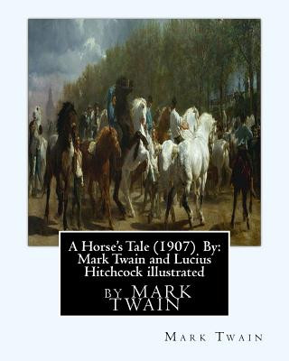 Kniha A Horse's Tale (1907) By: Mark Twain and Lucius Hitchcock illustrated: Lucius Hitchcock (American, 1868 - 1942) Mark Twain