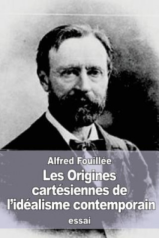 Carte Les Origines cartésiennes de l'idéalisme contemporain Alfred Fouillee