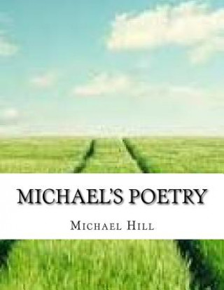 Knjiga Michael's Poetry: poems from the heart MR Michael William Hill