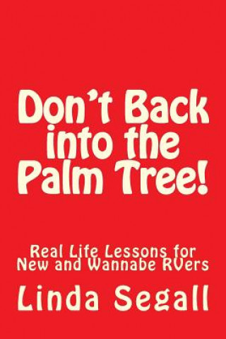 Kniha Don't Back into the Palm Tree: Real Life Lessons for New and Wannabe RVers MS Linda J Segall