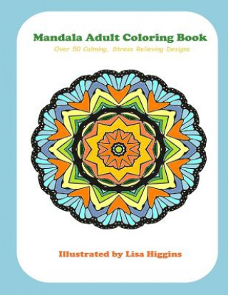 Könyv Mandala Adult Coloring Book: Over 50 Calming, Stress Relieving Designs Lisa Higgins