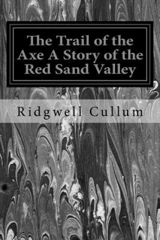 Knjiga The Trail of the Axe A Story of the Red Sand Valley Ridgwell Cullum