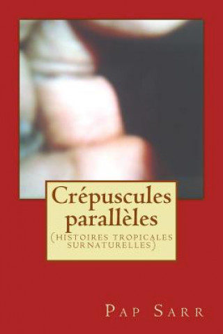 Könyv Crépuscules parall?les: (histoires tropicales surnaturelles) Pap Sarr