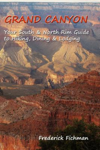 Knjiga Grand Canyon: Your South & North Rim Guide to Hiking, Dining & Lodging Frederick Fichman