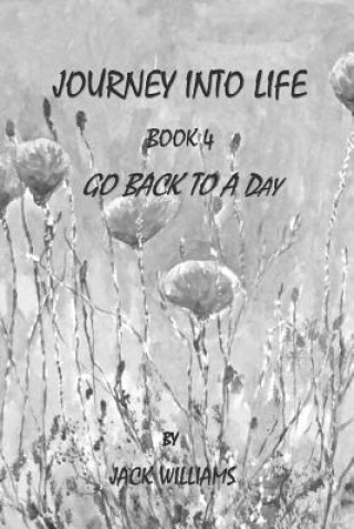 Книга Journey Into Life, Book 4: Go Back To A Day MR Jack Williams