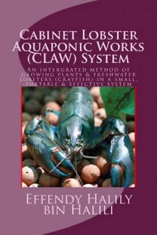 Carte Cabinet-Lobster-Aquaponic-Works (CLAW) System: An intergrated method of growing plants & freshwater lobsters (crayfish) in a small, portable & effecti Effendy Halily Halili