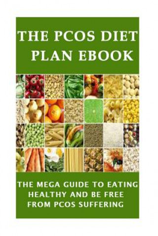 Könyv The PCOS Diet plan Ebook: The Mega Guide to Eating Healthy and be Free from PCOS Suffering Mrs Juliana Limo