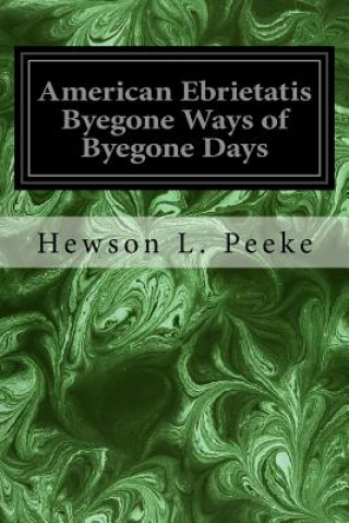 Książka American Ebrietatis Byegone Ways of Byegone Days Hewson L Peeke