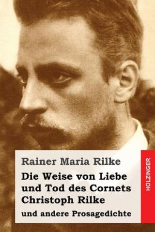 Книга Die Weise von Liebe und Tod des Cornets Christoph Rilke: und andere Prosagedichte Rainer Maria Rilke