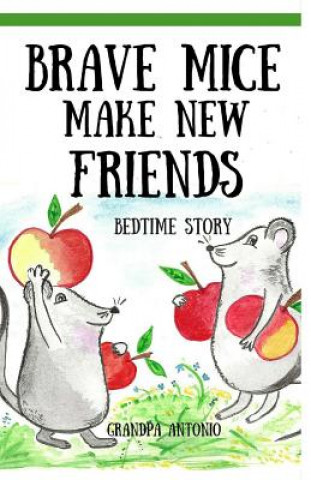 Kniha Bedtime Stories: Brave Mice Make New Friends (Books for Kids, preschool, ages 3-5, ages 4-8, ages 6-8) Grandpa Antonio