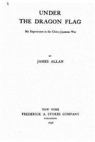 Kniha Under the dragon flag. My experiences in the Chino-Japanese war James Allan