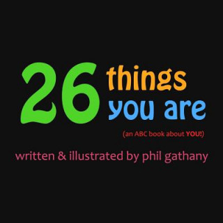 Carte 26 Things You Are: (an ABC book about you!) Phil Gathany