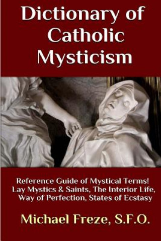 Könyv Dictionary of Catholic Mysticism: Mystical Terms Concerning The Lives of Lay Mystics and Saints Michael Freze