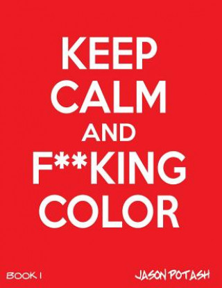 Kniha Keep Calm And F--cking Color -Vol. 1 Jason Potash