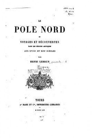Carte Le pole nord, ou, Voyages et découvertes dans les régions arctiques aux XVIIIe et XIXe si?cles Henri Lebrun