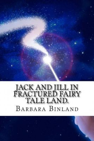 Kniha Jack and Jill in Fractured Fairy Tale Land. MS Barbara Binland