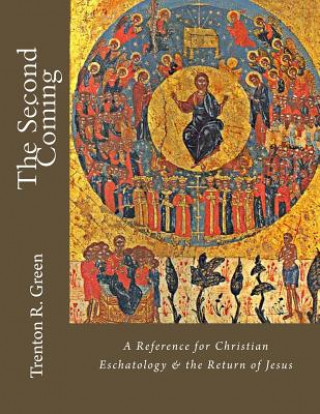 Könyv The Second Coming: A Reference for Christian Eschatology & the Return of Jesus Trenton R Green