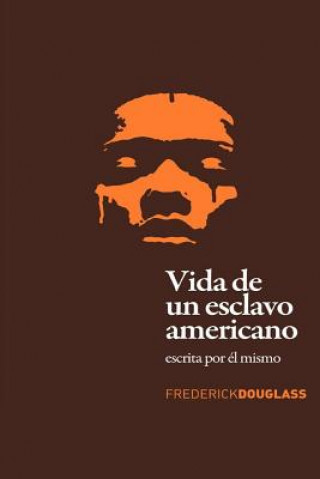 Könyv Vida de un Esclavo Americano (Spanish Edition): Escrita por El Mismo Frederick Douglass