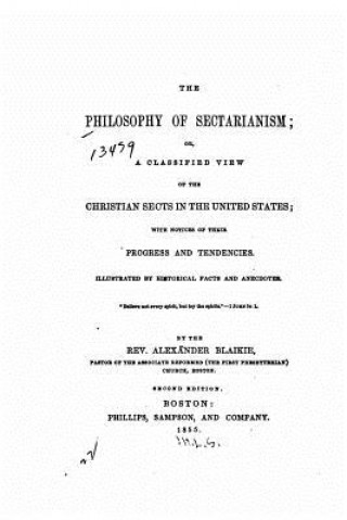 Carte The Philosophy of Sectarianism, Or, A Classified View of the Christian Sects in the United States Alexander Blaikie