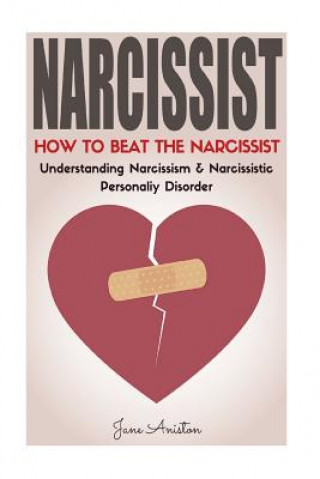 Carte Narcissist: How To Beat The Narcissist! Understanding Narcissism & Narcissistic Personality Disorder Jane Aniston