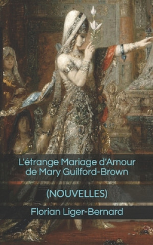 Carte L'étrange Mariage d'Amour de Mary Guilford-Brown: Nouvelles Florian Liger-Bernard