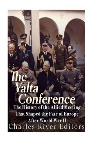 Książka The Yalta Conference: The History of the Allied Meeting that Shaped the Fate of Europe After World War II Charles River Editors