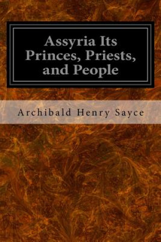 Kniha Assyria Its Princes, Priests, and People Archibald Henry Sayce