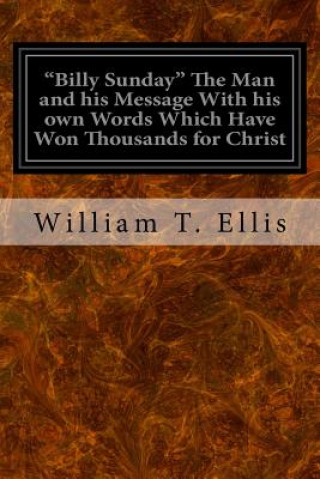 Carte "Billy Sunday" The Man and his Message With his own Words Which Have Won Thousands for Christ William T Ellis