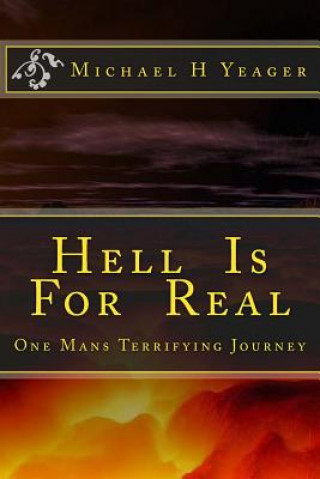 Книга Hell Is For Real: One Mans Terrifying Journey Michael H Yeager