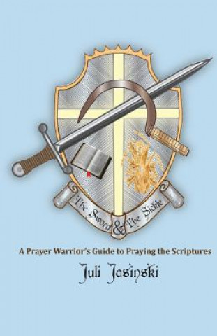 Książka The Sword & the Sickle: A Prayer Warrior's Guide to Praying Scriptures Rev Juli Jasinski