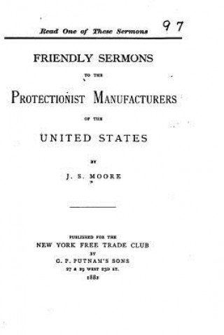 Könyv Friendly Sermons to the Protectionist Manufacturers of the United States J S Moore