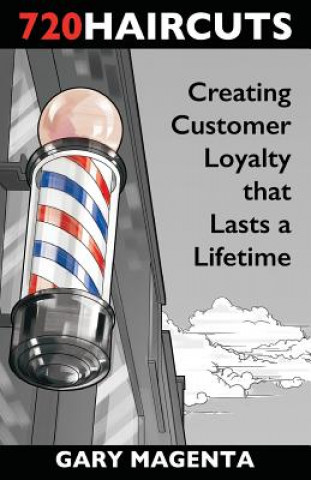 Kniha 720 Haircuts: Creating Customer Loyalty that Lasts a Lifetime Gary Magenta