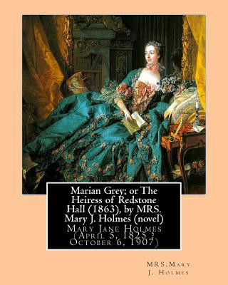 Carte Marian Grey; or The Heiress of Redstone Hall (1863), by MRS. Mary J. Holmes (novel): Mary Jane Holmes (April 5, 1825 ? October 6, 1907) Mrs Mary J Holmes