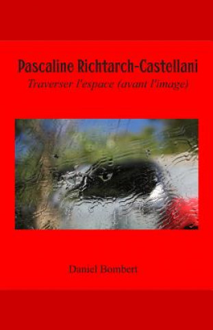 Carte Pascaline Richtarch-Castellani: Traverser l'Espace (Avant l'Image) Daniel Bombert