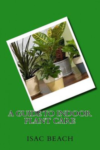 Kniha A Guide to Indoor Plant Care Isac Beach