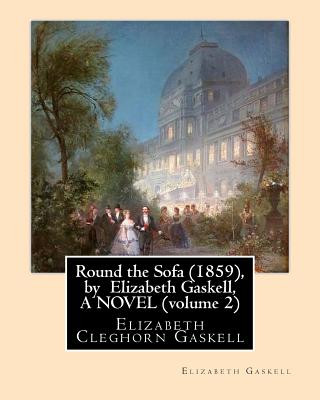 Book Round the Sofa (1859), by Elizabeth Gaskell, A NOVEL (volume 2): Elizabeth Cleghorn Gaskell Elizabeth Cleghorn Gaskell