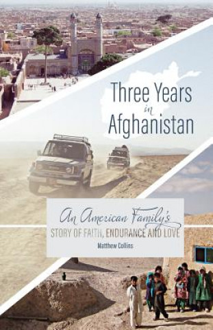 Livre Three Years in Afghanistan: An American Family's Story of Faith, Endurance, and Love Matthew Collins