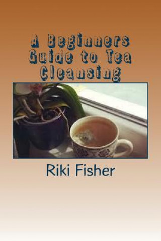 Könyv A Beginners Guide to Tea Cleansing Riki Fisher