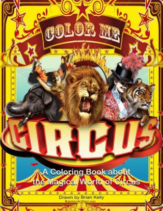 Könyv Color Me Circus: A coloring book about the magical world of circus Brian P Kelly