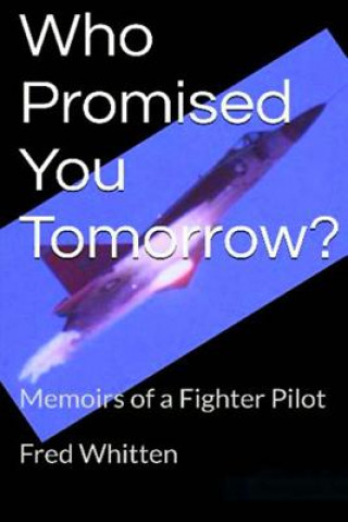 Libro Who Promised You Tomorrow?: Memoirs of a fighter pilot Fred Whitten