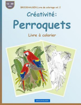Carte BROCKHAUSEN Livre de coloriage vol. 2 - Créativité: Perroquets: Livre ? colorier Dortje Golldack