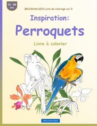 Carte BROCKHAUSEN Livre de coloriage vol. 5 - Inspiration: Perroquets: Livre ? colorier Dortje Golldack