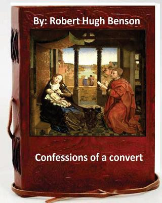 Carte Confessions of A Convert.By: Robert Hugh BensonBy(Original Version) Robert Hugh Benson