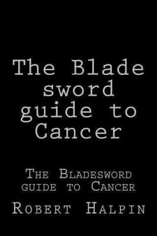 Carte The Blade sword guide to Cancer MR Robert Anthony Halpin