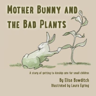 Könyv Mother Bunny and the Bad Plants: a story of kinship care for small children Elise Bowditch