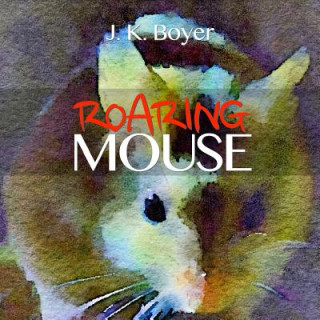 Kniha Roaring Mouse: a fun and exciting illustrated children's bedtime story (Picture book for kids ages 6-8, Early Reader Book) J K Boyer