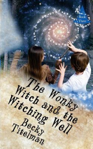 Книга The Wonky Witch and the Witching Well: Book Three Becky Titelman