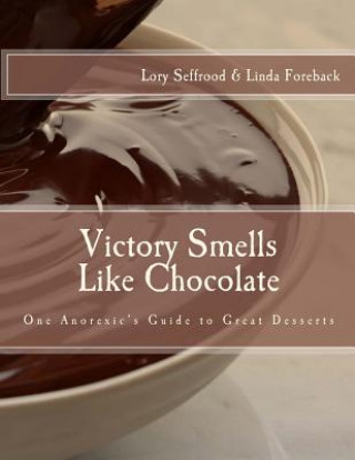 Carte Victory Smells Like Chocolate: One Anorexic's Guide to Great Desserts Lory L Seffrood