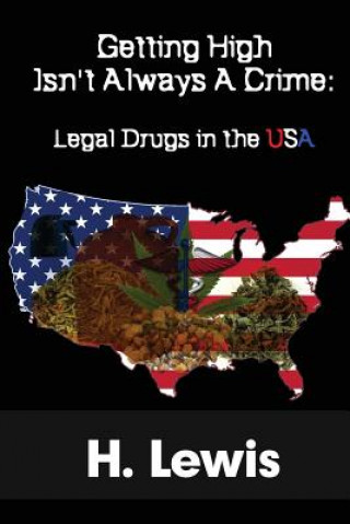 Kniha Getting High Isn't Always A Crime: Legal Drugs In The USA H  Lewis